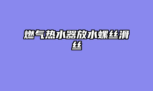 燃气热水器放水螺丝滑丝