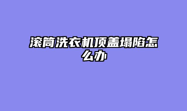 滚筒洗衣机顶盖塌陷怎么办
