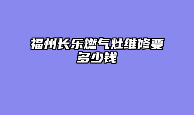 福州长乐燃气灶维修要多少钱