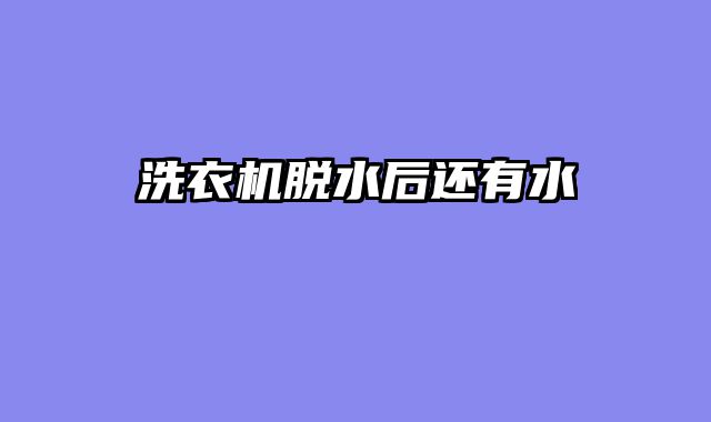 洗衣机脱水后还有水