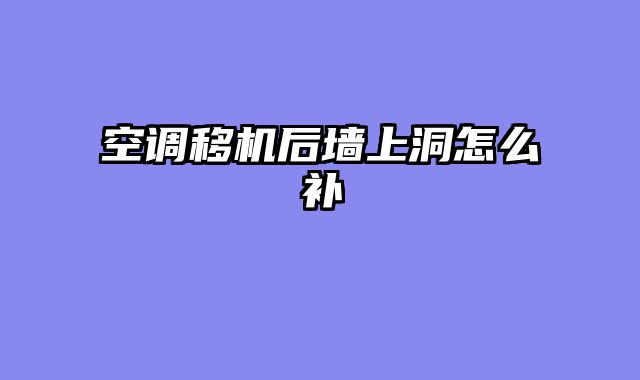 空调移机后墙上洞怎么补