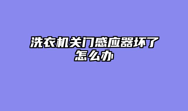 洗衣机关门感应器坏了怎么办