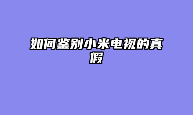 如何鉴别小米电视的真假