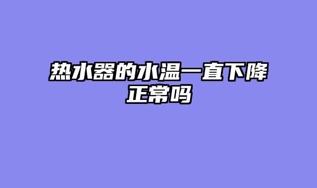 热水器的水温一直下降正常吗