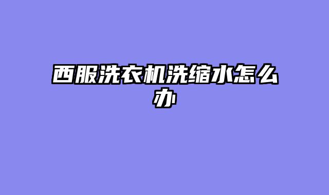 西服洗衣机洗缩水怎么办