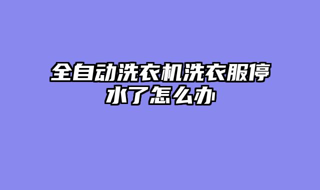 全自动洗衣机洗衣服停水了怎么办