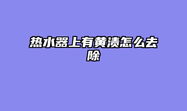 热水器上有黄渍怎么去除