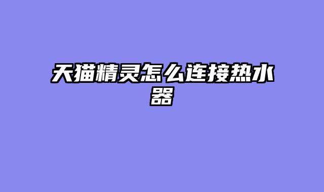 天猫精灵怎么连接热水器