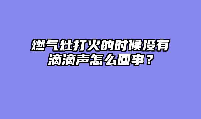 燃气灶打火的时候没有滴滴声怎么回事？