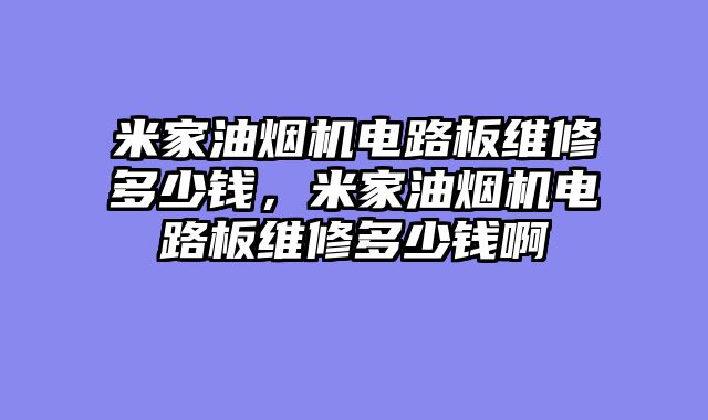 米家油烟机电路板维修多少钱，米家油烟机电路板维修多少钱啊
