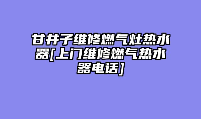 甘井子维修燃气灶热水器[上门维修燃气热水器电话]