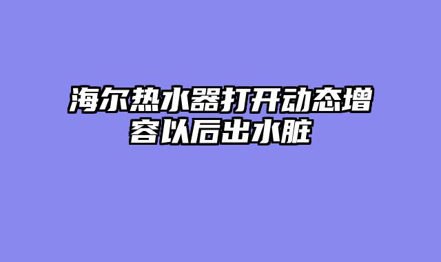 海尔热水器打开动态增容以后出水脏
