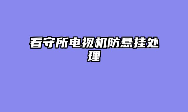 看守所电视机防悬挂处理