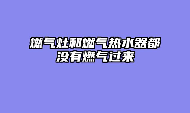 燃气灶和燃气热水器都没有燃气过来