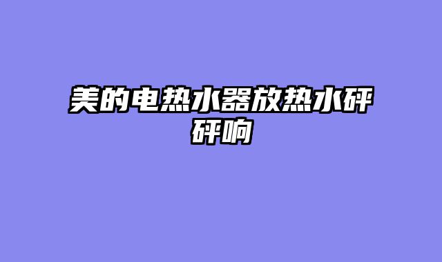 美的电热水器放热水砰砰响
