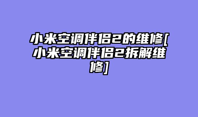 小米空调伴侣2的维修[小米空调伴侣2拆解维修]