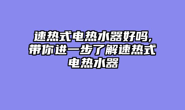速热式电热水器好吗,带你进一步了解速热式电热水器