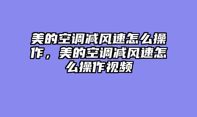 美的空调减风速怎么操作，美的空调减风速怎么操作视频