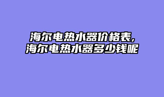 海尔电热水器价格表,海尔电热水器多少钱呢