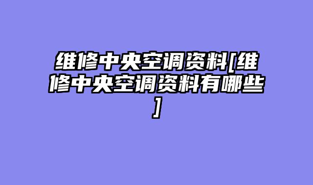 维修中央空调资料[维修中央空调资料有哪些]
