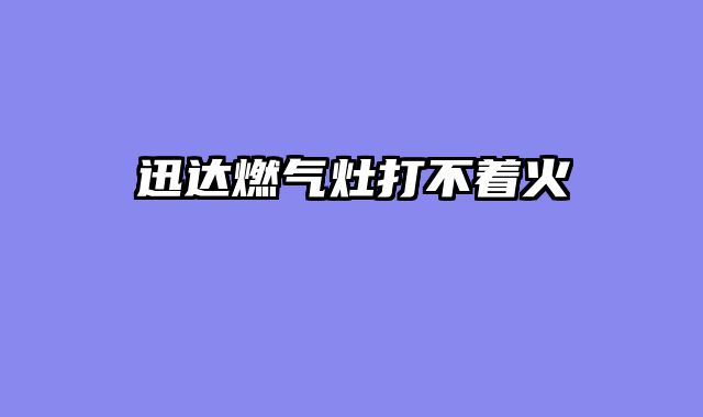 迅达燃气灶打不着火
