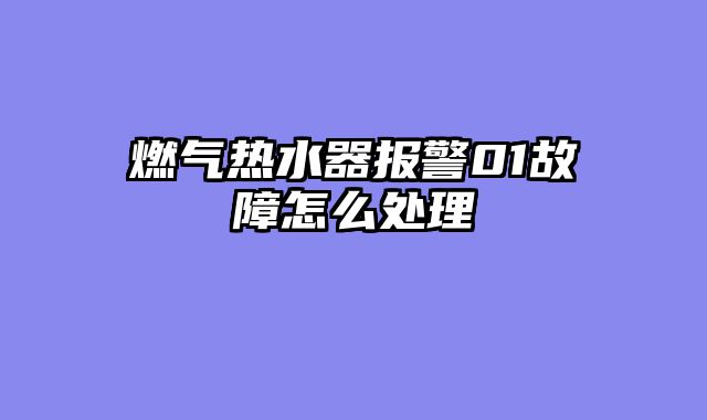 燃气热水器报警01故障怎么处理