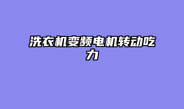 洗衣机变频电机转动吃力