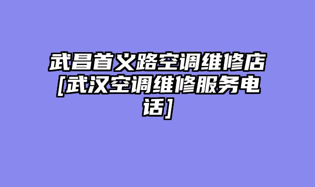 武昌首义路空调维修店[武汉空调维修服务电话]