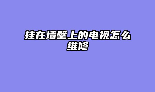 挂在墙壁上的电视怎么维修