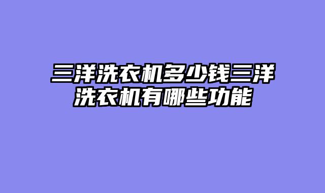 三洋洗衣机多少钱三洋洗衣机有哪些功能