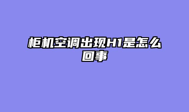 柜机空调出现H1是怎么回事
