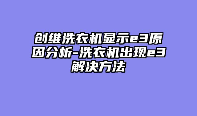 创维洗衣机显示e3原因分析-洗衣机出现e3解决方法
