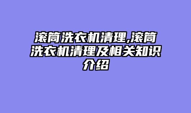 滚筒洗衣机清理,滚筒洗衣机清理及相关知识介绍
