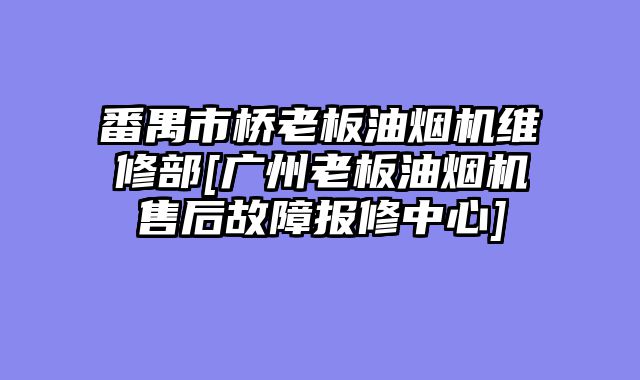 番禺市桥老板油烟机维修部[广州老板油烟机售后故障报修中心]