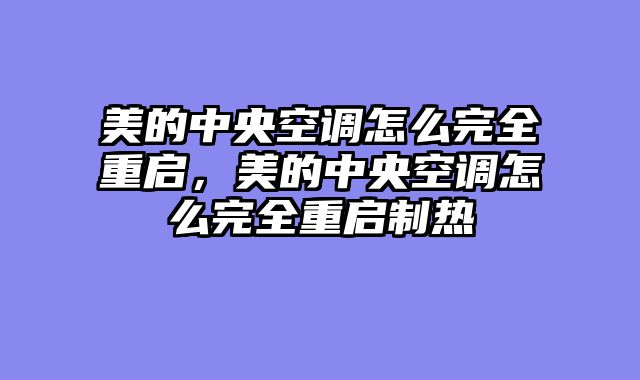 美的中央空调怎么完全重启，美的中央空调怎么完全重启制热