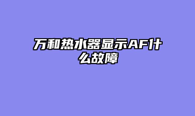 万和热水器显示AF什么故障