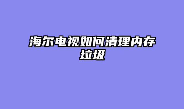 海尔电视如何清理内存垃圾