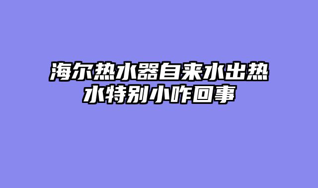 海尔热水器自来水出热水特别小咋回事