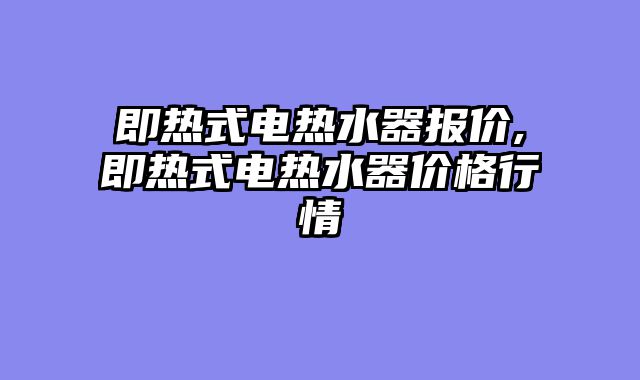 即热式电热水器报价,即热式电热水器价格行情