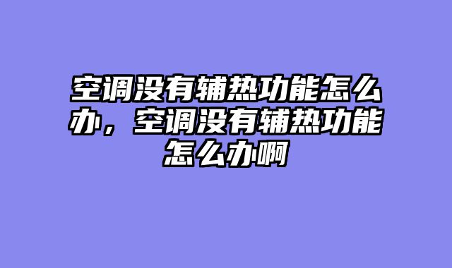 空调没有辅热功能怎么办，空调没有辅热功能怎么办啊