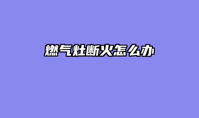 燃气灶断火怎么办