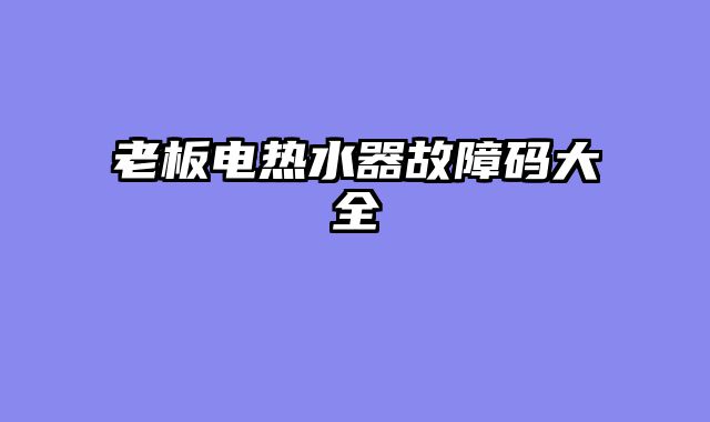 老板电热水器故障码大全