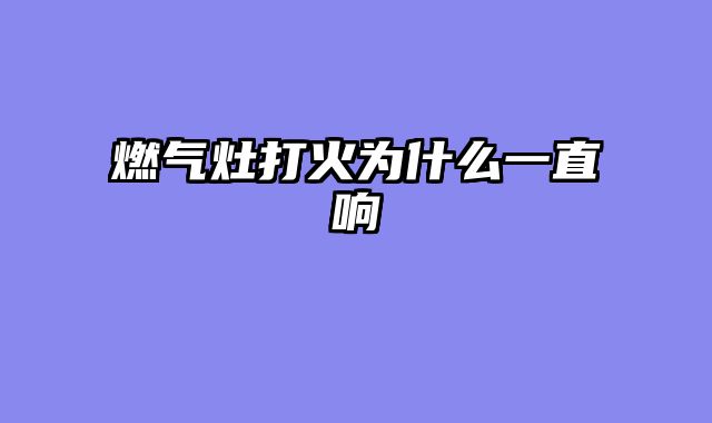 燃气灶打火为什么一直响