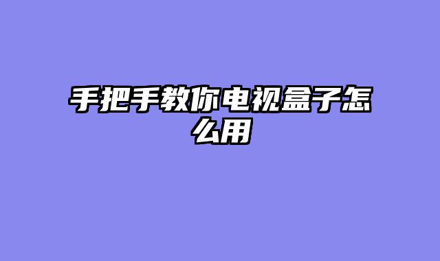 手把手教你电视盒子怎么用