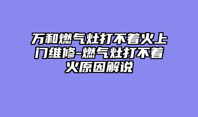 万和燃气灶打不着火上门维修-燃气灶打不着火原因解说