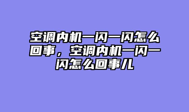 空调内机一闪一闪怎么回事，空调内机一闪一闪怎么回事儿