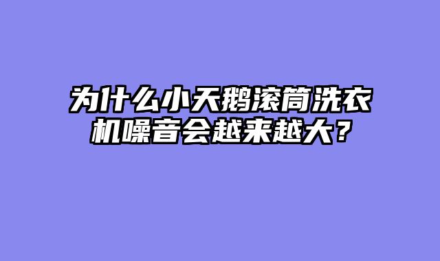 为什么小天鹅滚筒洗衣机噪音会越来越大？