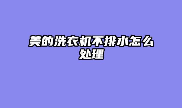 美的洗衣机不排水怎么处理
