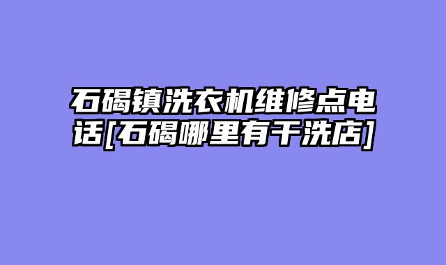 石碣镇洗衣机维修点电话[石碣哪里有干洗店]