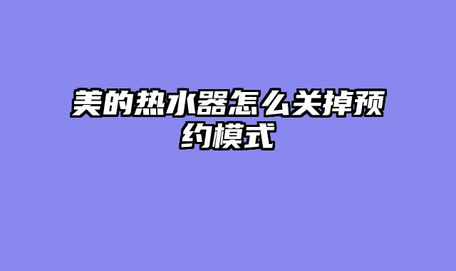 美的热水器怎么关掉预约模式